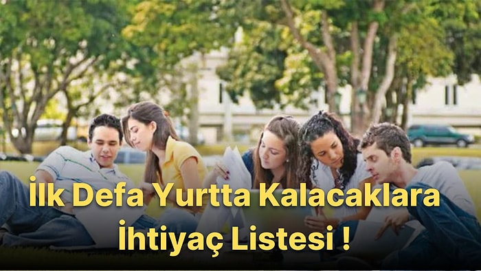 İlk Defa Yurtta Kalacak Öğrencilere Hayat Kurtaracak İhtiyaçlar Listesi!