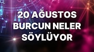 Günlük Burç Yorumuna Göre 20 Ağustos Cumartesi Günün Nasıl Geçecek?