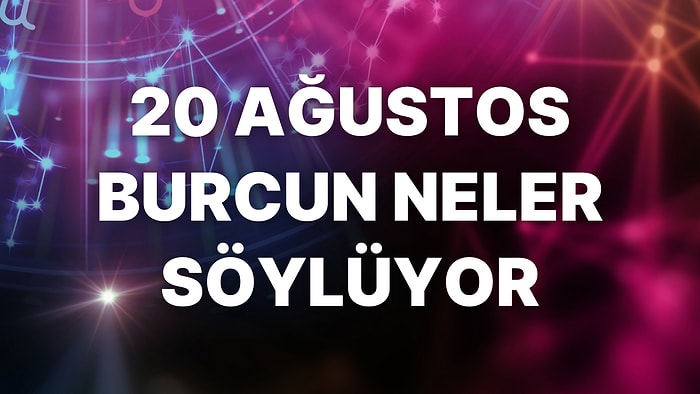 Günlük Burç Yorumuna Göre 20 Ağustos Cumartesi Günün Nasıl Geçecek?