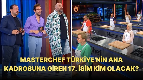 MasterChef'te Ana Kadroya Giren 17. İsim Belli Oluyor: MasterChef Türkiye'nin 45. Bölümü Yayınlandı!