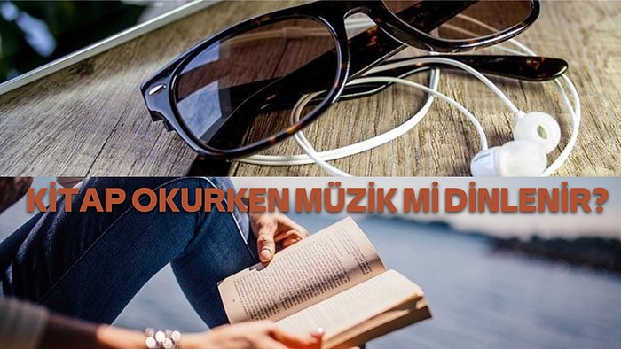 Kitap Okurken Şarkı mı Dinlenirmiş Diyenlere Lafını Geri Aldırtacak 15 Şarkı