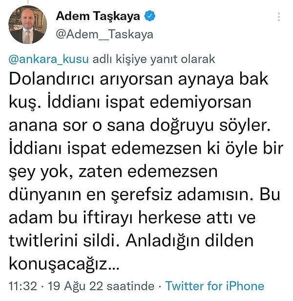Daha sonra Adem Taşkaya, Twitter hesabına çirkin ifadelerin yer aldığı bir yorum yaptı. İddiaları reddeden Taşkaya, "İddianı ispat edemiyorsan anana sor." dedi.