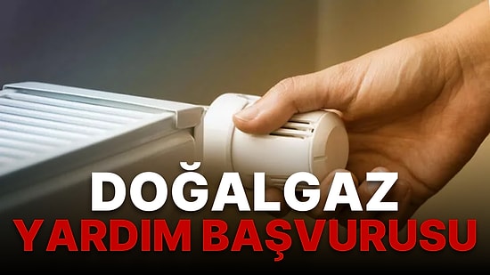 2022 Doğalgaz Yardım Başvurusu Nasıl Yapılır, Kimler Yapabilir? Güncel Doğalgaz Yardım Desteği Ne Kadar?
