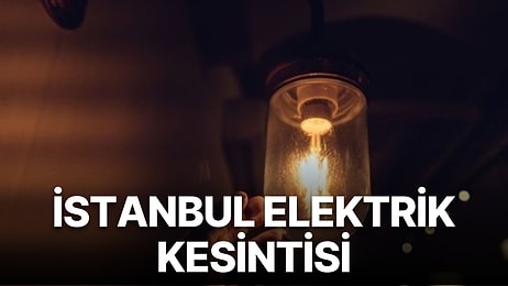 21 Ağustos İstanbul Planlı Elektrik Kesintisi Listesi Hangi İlçelerde Elektrik Kesintisi Yaşanacak?