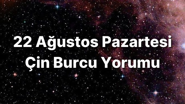 22 Ağustos Pazartesi Çin Burcuna Göre Günün Nasıl Geçecek?