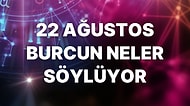Günlük Burç Yorumuna Göre 22 Ağustos Pazartesi Günün Nasıl Geçecek?
