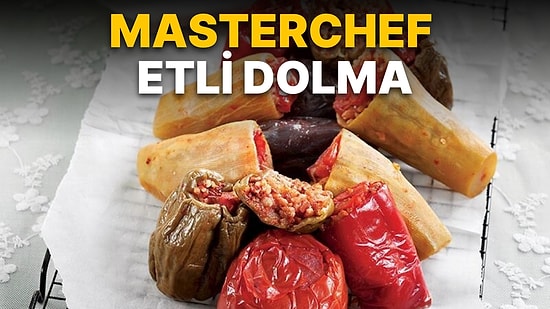 MasterChef Etli Dolma Tarifi: Etli Dolma Nasıl Yapılır? Etli Dolma Malzemeleri ve Püf Noktaları