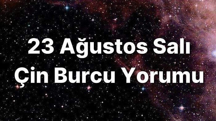 23 Ağustos Salı Çin Burcuna Göre Günün Nasıl Geçecek?