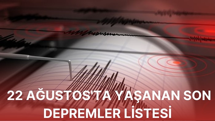 Deprem Mi Oldu? Kandilli Rasathanesi ve AFAD Son Depremler Listesi: 22 Ağustos 2022 Hangi İllerde Deprem Oldu?