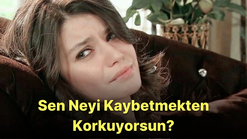 Bu Davranışlardan Yaptıklarına Göre Kaybetmekten Korktuğun Bir Şeyler Var Demektir!