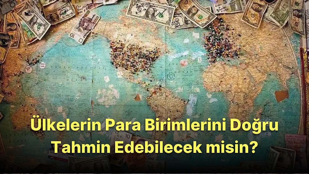 Bu Ülkelerin Para Birimlerini Doğru Tahmin Edebilecek misin?