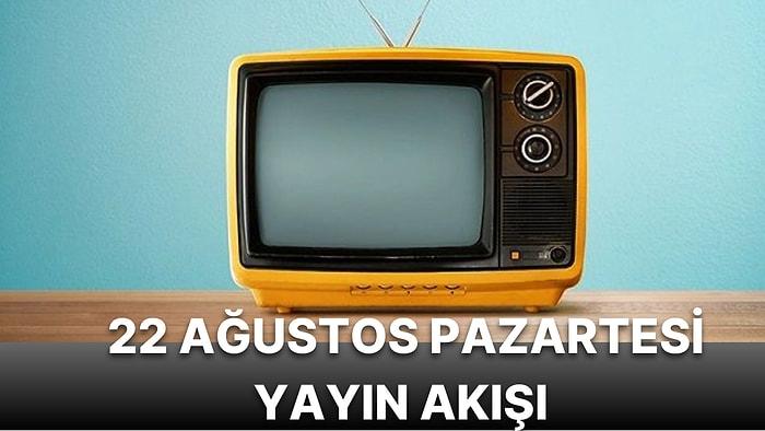 22 Ağustos Pazartesi TV Yayın Akışı! Televizyonda Bugün Neler Var?  Star, Show TV, Kanal D,FOX TV, ATV...