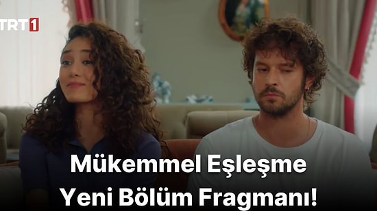 Mükemmel Eşleşme 7. Bölüm Fragmanı Yayınlandı! İşte Mükemmel Eşleşme Fragman ve Son Bölüm Özeti