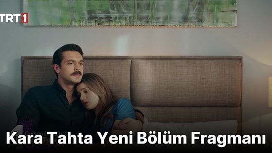 Kara Tahta 19. Bölüm Fragmanı Yayınlandı! İşte Kara Tahta Fragman ve Son Bölüm Özeti