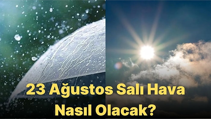 23 Ağustos Salı Hava Durumu: Bugün Hava Nasıl Olacak?