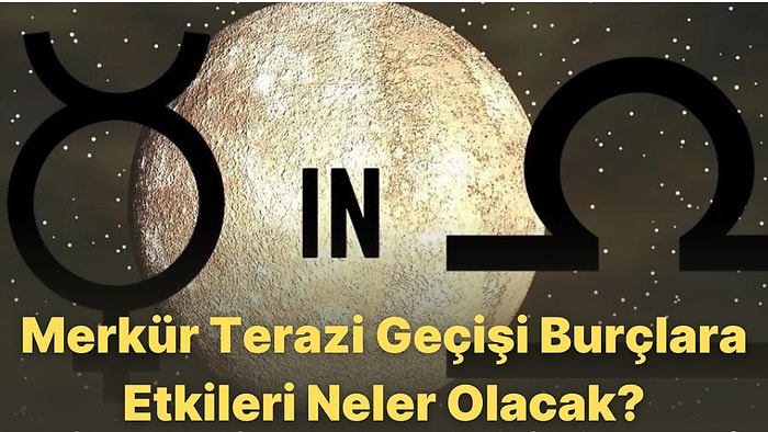 Yeni Bir İşe ve İlişkiye Başlamak İsteyenler 26 Ağustos’ta Merkür Terazi Burcunda! Burçlara Etkisi Nedir?