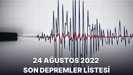 Deprem mi Oldu? 24 Ağustos 2022 Kandilli Rasathanesi ve AFAD Son Depremler Listesi