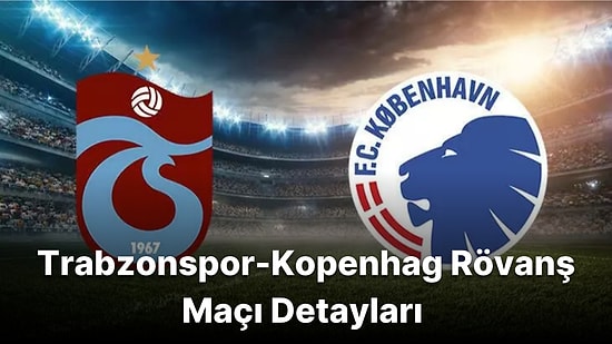 Trabzonspor-Kopenhag Rövanş Maçı Saat Kaçta, Hangi Kanalda Yayınlanacak? Maçın Muhtemel İlk 11’leri