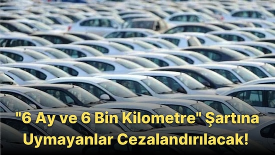 İkinci El Otomobil Satışında "6 Ay ve 6 Bin Kilometre" Kararında Cezalar Belli Oldu!