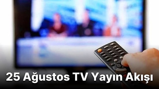 25 Ağustos Perşembe TV Yayın Akışı! Bugün Televizyonda Hangi Filmler ve Diziler Var? FOX, Kanal D, Show TV