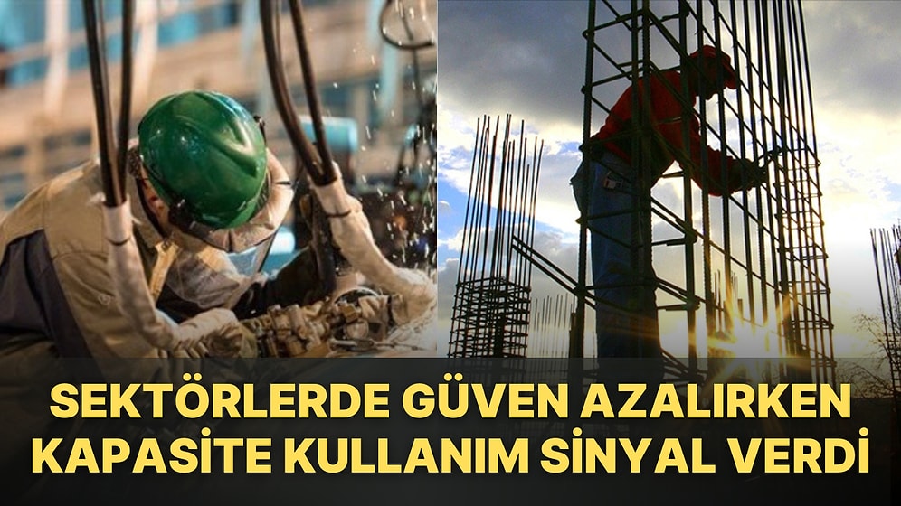 Reel Sektörle Birlikte Diğer Sektörlerde Güven Azaldı: Sanayide Kapasite Kullanım Düştü!