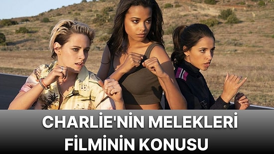 Charlie'nin Melekleri Filminin Konusu Nedir, Oyuncuları Kimler? Charlie'nin Melekleri Hakkında Merak Edilenler