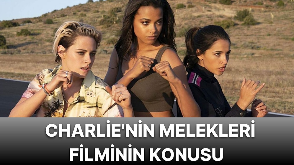 Charlie'nin Melekleri Filminin Konusu Nedir, Oyuncuları Kimler? Charlie'nin Melekleri Hakkında Merak Edilenler