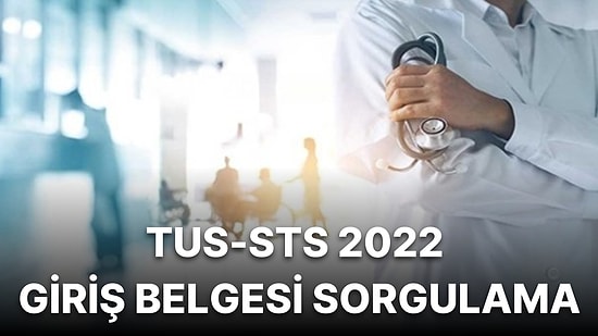 TUS ve STS 2022 Giriş Belgeleri Erişime Açıldı: TUS ve STS Giriş Belgeleri Nasıl, Nereden Alınır?