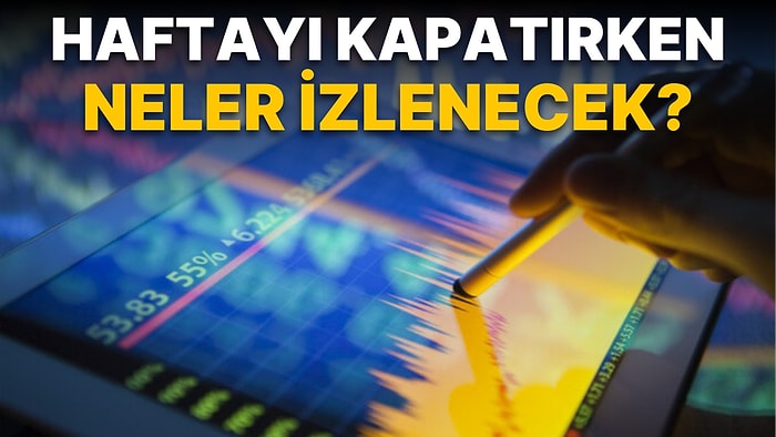 Haftanın Son İşlem Gününde Piyasalarda Neler İzlenecek? Powell'ın Ağzından Laf Almaya Bakılacak!