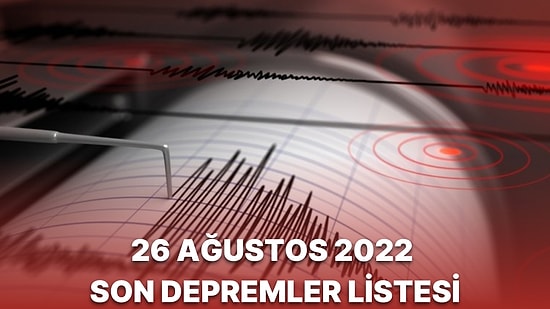 Deprem mi Oldu? 26 Ağustos 2022 AFAD ve Kandilli Rasathanesi Son Depremler Listesi