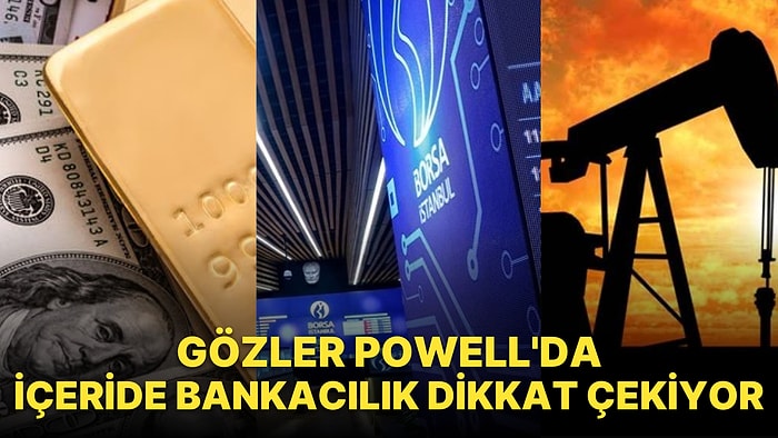 İçeride Borsa, Dışarıda Powell: Fiyatlamalarda Oynaklık Artıyor! Bankacılık Durmuyor, Dolar Test Ediyor