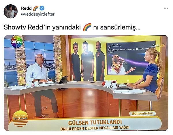Gelelim esas olayın absürtlüğüne! Show TV, Gülşen'e destek veren ünlüleri ekranlara getirirken, Redd grubunun Twitter hesabındaki gökkuşağını sansürlemiş.