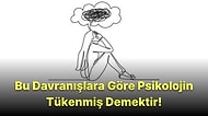 Bu Davranışlardan Yaptıklarına Göre Psikolojik Olarak Tükenmişsin Demektir!