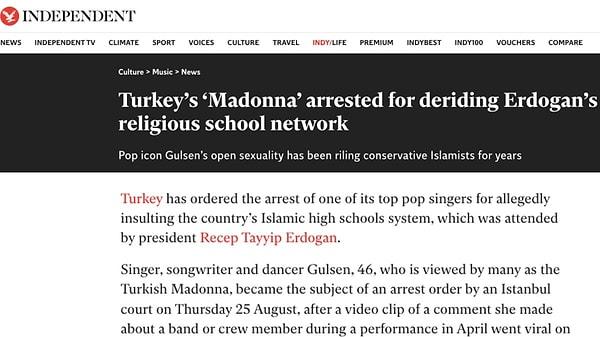 Yine İngiltere'nin ulusal gazetelerinden biri olan The Independent, Gülşen haberini "Türkiye'nin 'Madonna'sı, Erdoğan'ın dini okul ağıyla alay ettiği için tutuklandı" başlığıyla verdi.