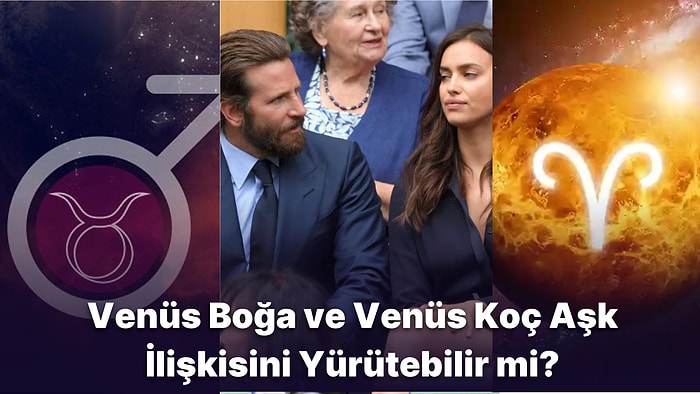 Venüs Koç ile Venüs Boğa İlişkisinde Taraflar Birbirleri ile Anlaşabilir mi, Bu İlişkide Neler Yaşanabilir?