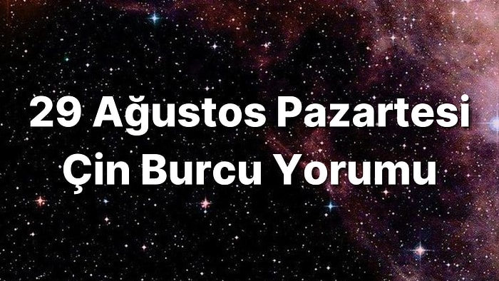 29 Ağustos Pazartesi Çin Burcuna Göre Günün Nasıl Geçecek?