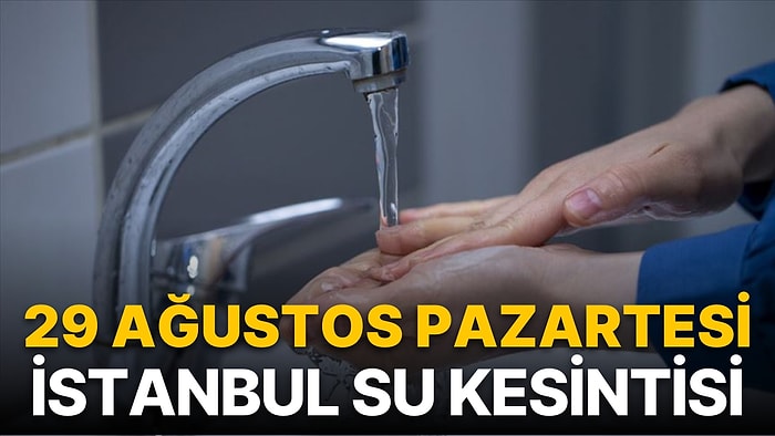 29 Ağustos Pazartesi İstanbul Planlı Su Kesintisi Listesi: Hangi İlçelerde Su Kesintisi Olacak?