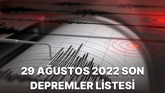 Deprem mi Oldu? 29 Ağustos 2022 AFAD ve Kandilli Rasathanesi Son Depremler Listesi