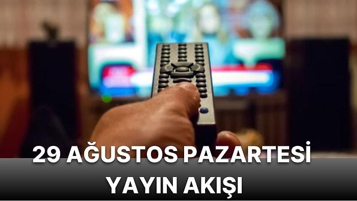 29 Ağustos Pazartesi TV Yayın Akışı! Televizyonda Bugün Neler Var? FOX TV, Star, Show TV, Kanal D, ATV, TRT 1