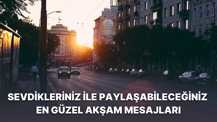 Akşam Mesajları: Sevdikleriniz ile Paylaşabileceğiniz En Güzel ve Anlamlı İyi Akşamlar Mesajları