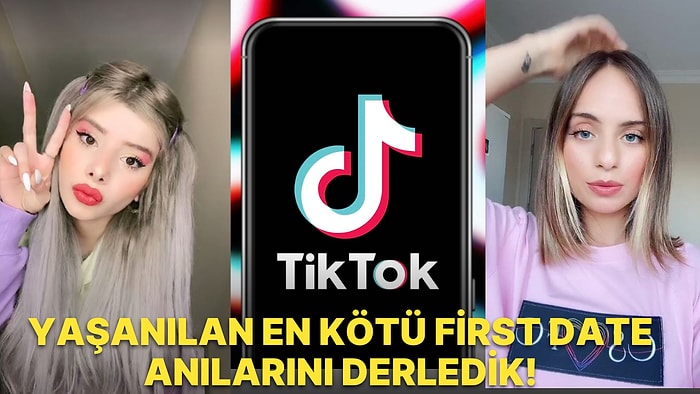 TikTokta Gündem Olan ve Dinledikçe Ne Yaşadın Sen Diye Sorguladığımız En Kötü First Date Anılarını Derledik!