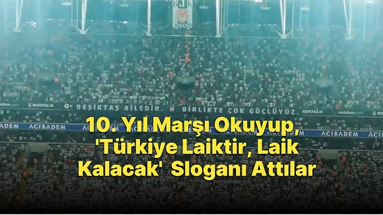 Beşiktaş Taraftarları, Sivasspor Maçında 10. Yıl Marşı Okuyup, 'Türkiye Laiktir, Laik Kalacak' Sloganı Attı