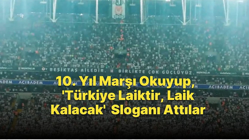 Beşiktaş Taraftarları, Sivasspor Maçında 10. Yıl Marşı Okuyup, 'Türkiye Laiktir, Laik Kalacak' Sloganı Attı