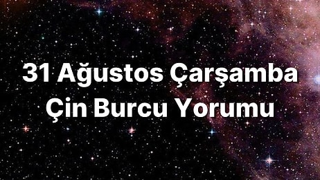 31 Ağustos Çarşamba Çin Burcuna Göre Günün Nasıl Geçecek?