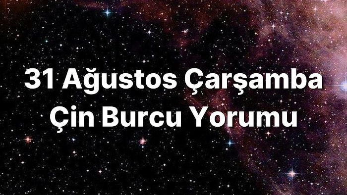 31 Ağustos Çarşamba Çin Burcuna Göre Günün Nasıl Geçecek?