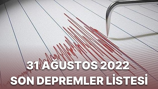 AFAD ve Kandilli Rasathanesi Verilerine Göre 31 Ağustos 2022 Çarşamba Günü Yaşanan Son Depremler Listesi