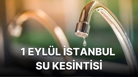 1 Eylül Perşembe İstanbul'da Hangi İlçelerde Su Kesintisi Olacak? İstanbul'da Sular Ne Zaman Gelecek?