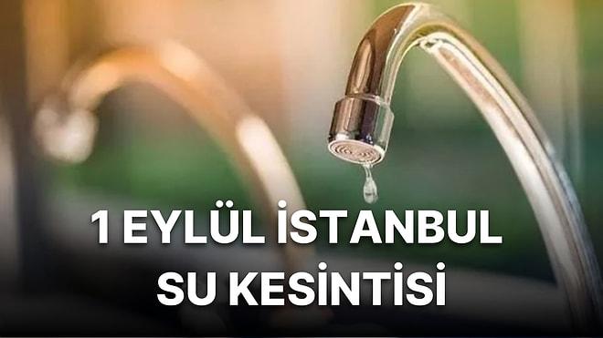 1 Eylül Perşembe İstanbul'da Hangi İlçelerde Su Kesintisi Olacak? İstanbul'da Sular Ne Zaman Gelecek?