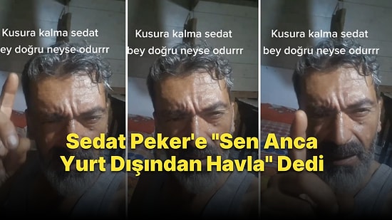 Sedat Peker'e 'Anca Yurt Dışından Havlayıp Durursun' Diyen Adam