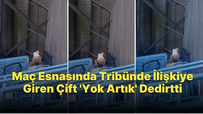 Yine Tribün, Yine Seks Skandalı: Bir Çift, Maç Esnasında Tribünde İlişkiye Girdi